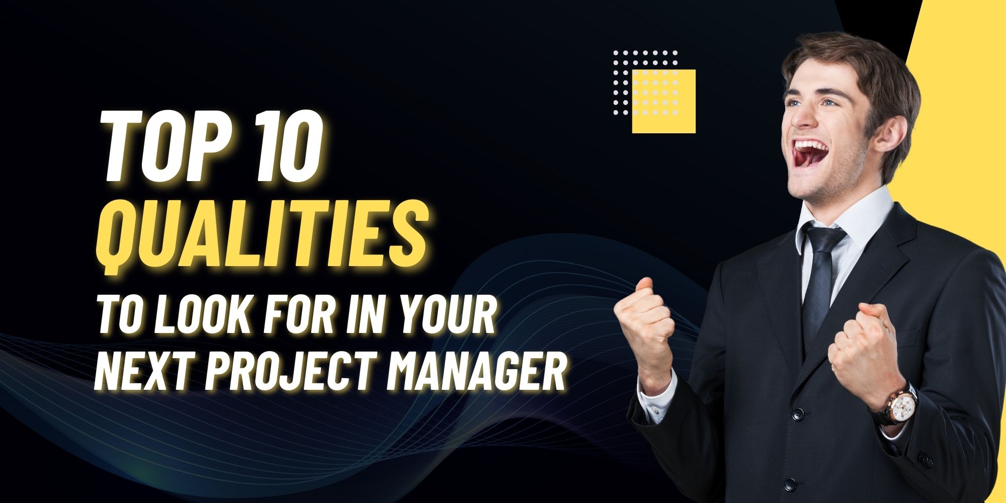 Top 10 Qualities to Look For in Your Next Project Manager