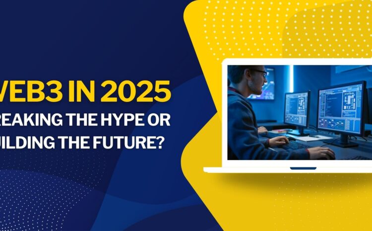 Web3 in 2025: Breaking the Hype or Building the Future?