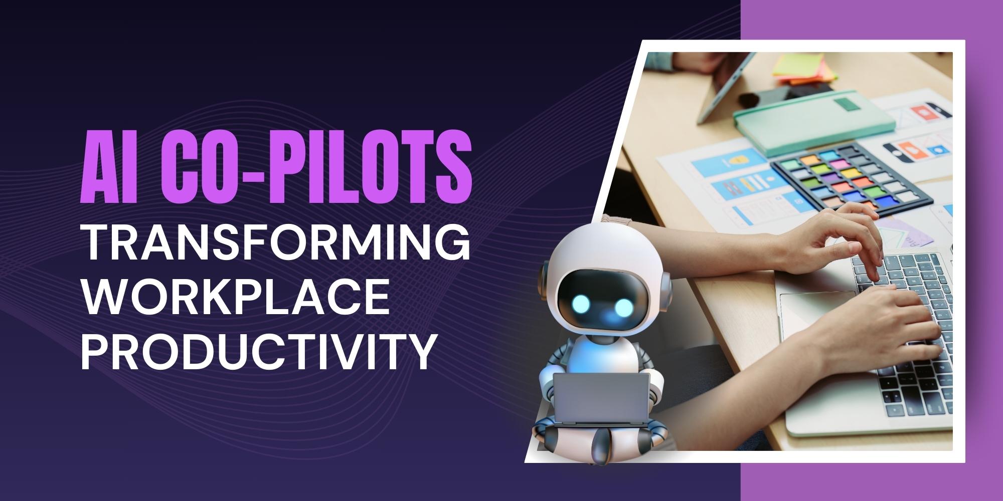 AI Co-Pilots: Transforming Workplace Productivity 1 AI Co-Pilots: Transforming Workplace Productivity