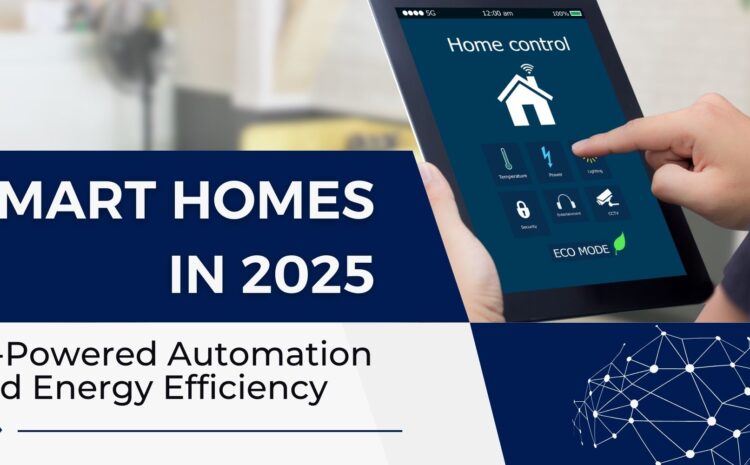 Smart Homes in 2025: AI-Powered Automation and Energy Efficiency