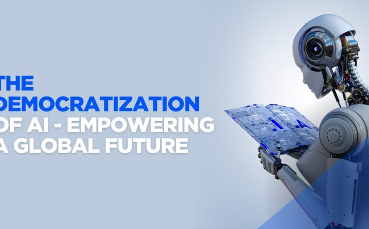 The Democratization of AI: Empowering a Global Future