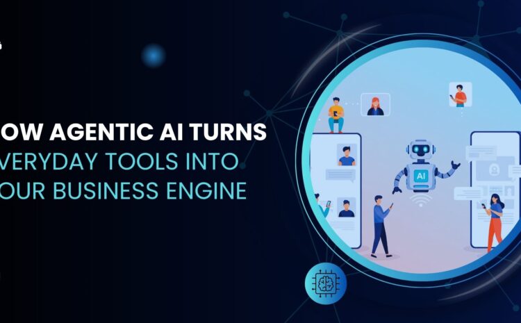 How Agentic AI Turns Everyday Tools into Your Business Engine