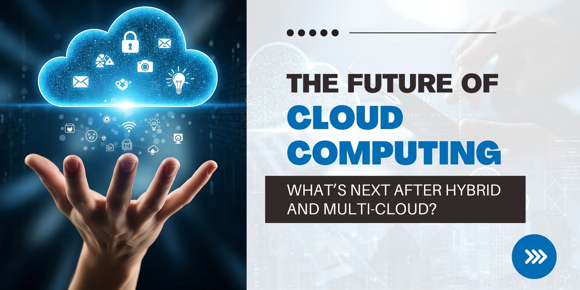 The Future of Cloud Computing: What’s Next After Hybrid and Multi-Cloud? 1 The Future of Cloud Computing: What’s Next After Hybrid and Multi-Cloud?
