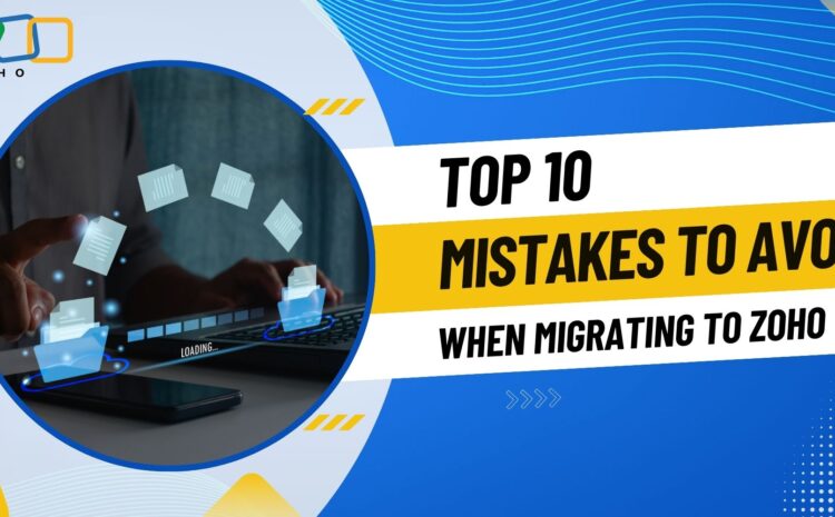 Top 10 Mistakes to Avoid When Migrating to Zoho 5 Top 10 Mistakes to Avoid When Migrating to Zoho