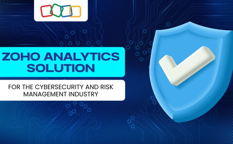Zoho Analytics Solution for the Cybersecurity and Risk Management Industry 5 Zoho Analytics Solution for the Cybersecurity and Risk Management Industry