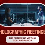Holographic Meetings: The Future of Virtual Collaboration