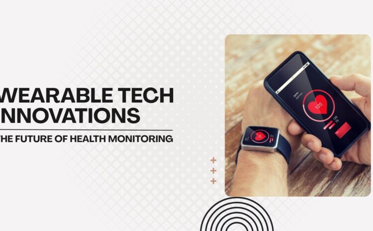 Wearable Tech Innovations: The Future of Health Monitoring