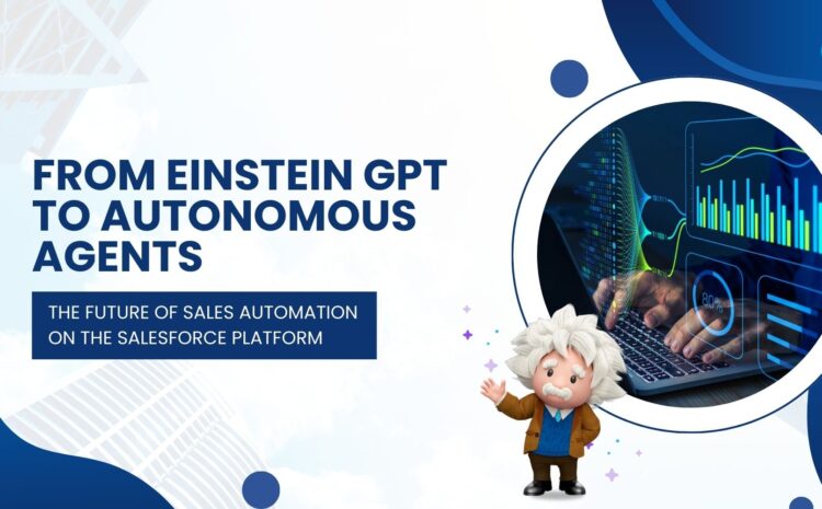 From Einstein GPT to Autonomous Agents: The Future of Sales Automation on the Salesforce Platform 4 From Einstein GPT to Autonomous Agents: The Future of Sales Automation on the Salesforce Platform