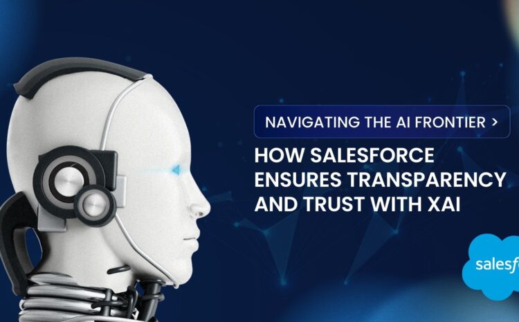 Navigating the AI Frontier: How Salesforce Ensures Transparency and Trust with XAI 4 Navigating the AI Frontier: How Salesforce Ensures Transparency and Trust with XAI