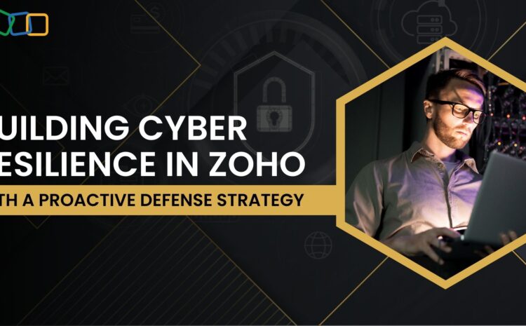 Building Cyber Resilience in Zoho with a Proactive Defense Strategy