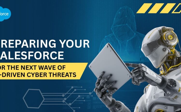 Preparing Your Salesforce for the Next Wave of AI-Driven Cyber Threats