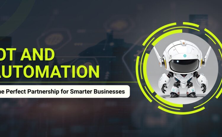 IoT and Automation: The Perfect Partnership for Smarter Businesses