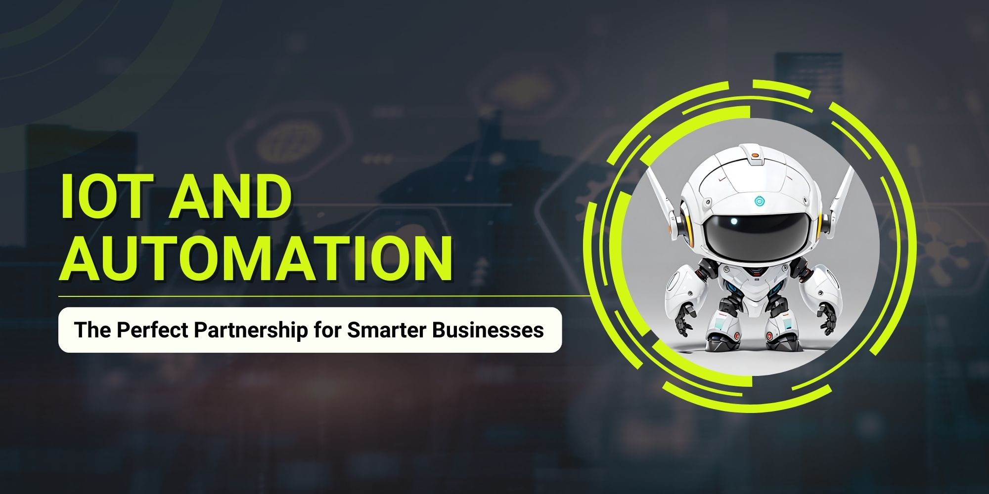 IoT and Automation: The Perfect Partnership for Smarter Businesses